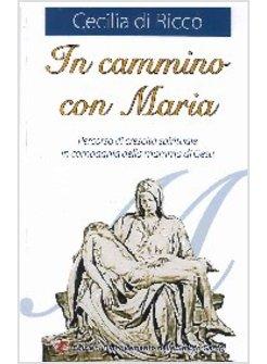IN CAMMINO CON MARIA PERCORSO DI CRESCITA SPIRITUALE IN COMPAGNIA DELLA MAMMA