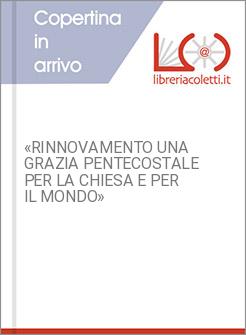 «RINNOVAMENTO UNA GRAZIA PENTECOSTALE PER LA CHIESA E PER IL MONDO»