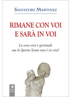 RIMANE CON VOI E SARA' IN VOI. LA VERA CRISI E' SPIRITUALE MA LO SPIRITO SANTO