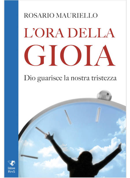 L'ORA DELLA GIOIA. DIO GUARISCE LA NOSTRA TRISTEZZA