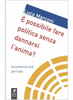 E' POSSIBILE FARE POLITICA SENZA DANNARSI L'ANIMA? AVVERTENZE UTILI PER TUTTI