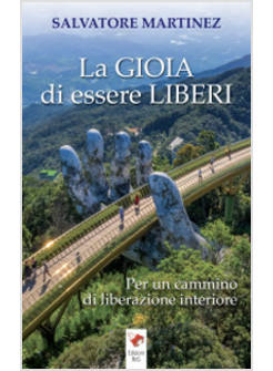 LA GIOIA DI ESSERE LIBERI PER UN CAMMINO DI LIBERAZIONE INTERIORE
