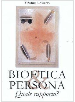 BIOETICA E PERSONA QUALE RAPPORTO?