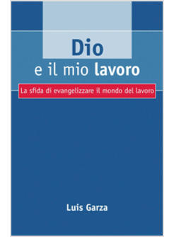 DIO E IL MIO LAVORO  LA SFIDA DI EVANGELIZZARE IL MONDO DEL LAVORO