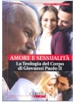 AMORE E SESSUALITA'. LA TEOLOGIA DEL CORPO DI GIOVANNI PAOLO II