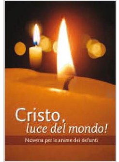 CRISTO LUCE DEL MONDO! NOVENA PER L'ANIMA DEI DEFUNTI