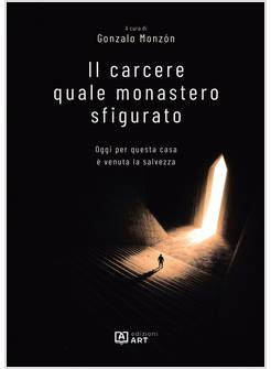IL CARCERE QUALE MONASTERO SFIGURATO OGGI PER QUESTA CASA E' VENUTA LA SALVEZZA 