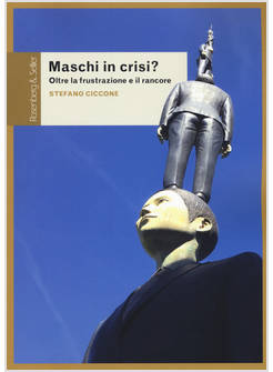 MASCHI IN CRISI? OLTRE LA FRUSTRAZIONE E IL RANCORE
