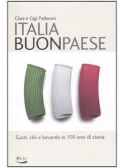 ITALIA BUON PAESE. GUSTI CIBI E BEVANDE IN 150 ANNI DI STORIA (L')