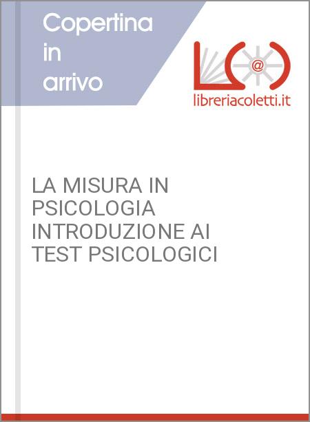 LA MISURA IN PSICOLOGIA INTRODUZIONE AI TEST PSICOLOGICI