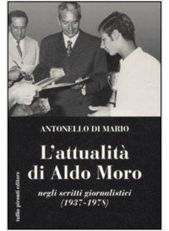 ATTUALITA' DI ALDO MORO NEGLI SCRITTI GIORNALISTICI 1937-1978