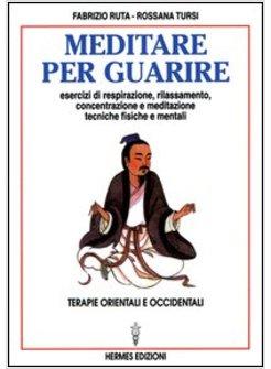 MEDITARE PER GUARIRE TERAPIE ORIENTALI E OCCIDENTALI ESERCIZI DI RESPIRAZIONE,