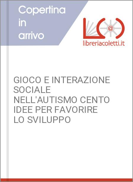 GIOCO E INTERAZIONE SOCIALE NELL'AUTISMO CENTO IDEE PER FAVORIRE LO SVILUPPO