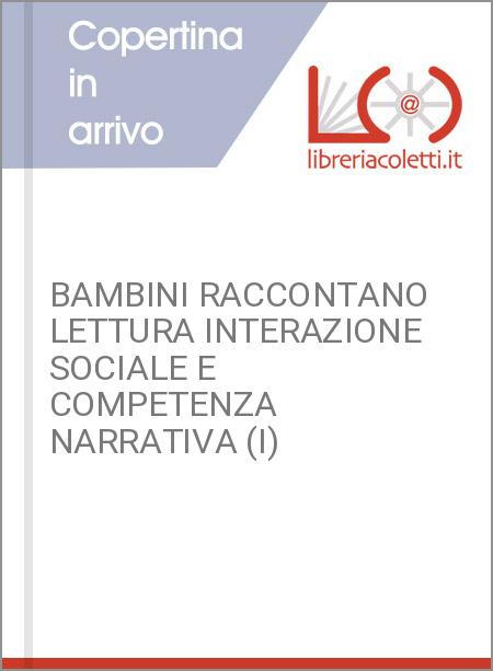 BAMBINI RACCONTANO LETTURA INTERAZIONE SOCIALE E COMPETENZA NARRATIVA (I)