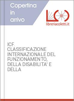 ICF. CLASSIFICAZIONE INTERNAZIONALE DEL FUNZIONAMENTO, DELLA DISABILITA' E DELLA
