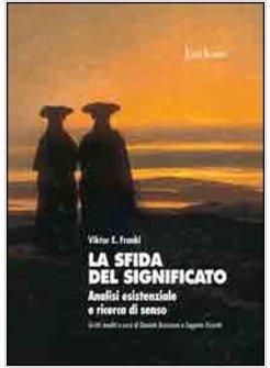 SFIDA DEL SIGNIFICATO ANALISI ESISTENZIALE E RICERCA DI SENSO (LA)