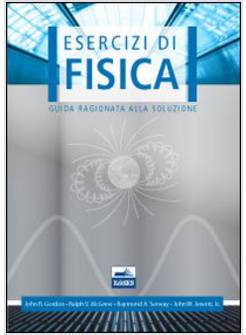 ESERCIZI DI FISICA. GUIDA RAGIONATA ALLA SOLUZIONE