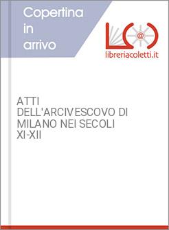 ATTI DELL'ARCIVESCOVO DI MILANO NEI SECOLI XI-XII