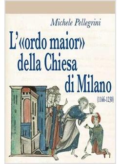 ORDO MAIOR DELLA CHIESA DI MILANO (1166-1230) (L')