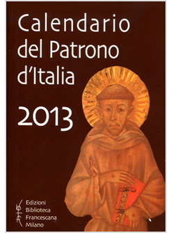 CALENDARIO DEL PATRONO D'ITALIA 2013. UN AIUTO PER LA MEDITAZIONE E LA PREGHIERA