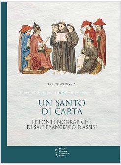 UN SANTO DI CARTA. LE FONTI BIOGRAFICHE DI SAN FRANCESCO D'ASSISI