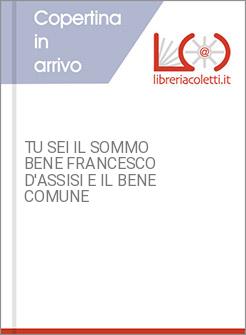 TU SEI IL SOMMO BENE FRANCESCO D'ASSISI E IL BENE COMUNE