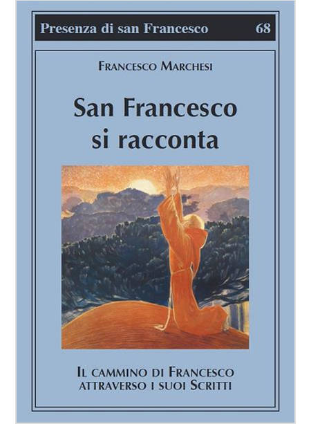 SAN FRANCESCO SI RACCONTA. IL CAMMINO DI FRANCESCO ATTRAVERSO I SUOI SCRITTI