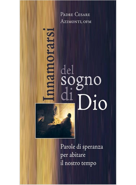 INNAMORARSI DEL SOGNO DI DIO. PAROLE DI SPERANZA PER ABITARE IL NOSTRO TEMPO