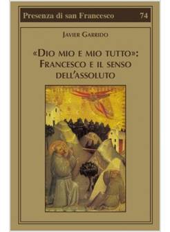 DIO MIO E MIO TUTTO: FRANCESCO E IL SENSO DELL'ASSOLUTO