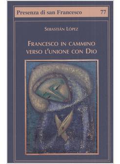 FRANCESCO IN CAMMINO VERSO L'UNIONE CON DIO
