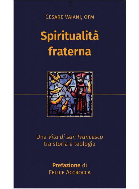 SPIRITUALITA' FRATERNA UNA VITA DI SAN FRANCESCO TRA STORIA E TEOLOGIA