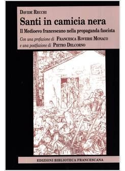 SANTI IN CAMICIA NERA IL MEDIOEVO FRANCESCANO NELLA PROPAGANDA FASCISTA