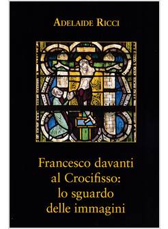 FRANCESCO DAVANTI AL CROCIFISSO: LO SGUARDO DELLE IMMAGINI