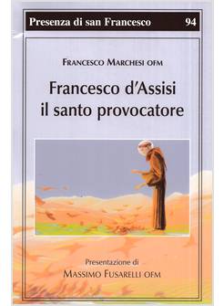 FRANCESCO D'ASSISI IL SANTO PROVOCATORE