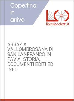 ABBAZIA VALLOMBROSANA DI SAN LANFRANCO IN PAVIA: STORIA, DOCUMENTI EDITI ED INED