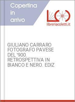GIULIANO CARRARO FOTOGRAFO PAVESE DEL '900. RETROSPETTIVA IN BIANCO E NERO. EDIZ