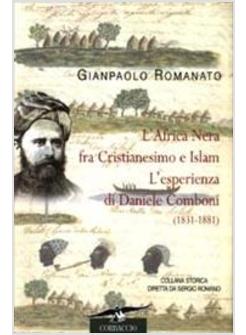 AFRICA NERA FRA CRISTIANESIMO E ISLAM L'ESPERIENZA DI DANIELE COMBONI (1831-18