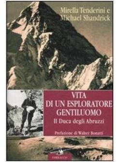 VITA DI UN ESPLORATORE GENTILUOMO IL DUCA DEGLI ABRUZZI