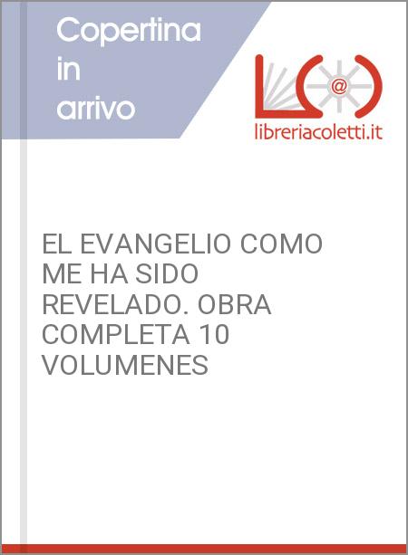 EL EVANGELIO COMO ME HA SIDO REVELADO. OBRA COMPLETA 10 VOLUMENES