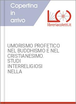 UMORISMO PROFETICO NEL BUDDHISMO E NEL CRISTIANESIMO. STUDI INTERRELIGIOSI NELLA