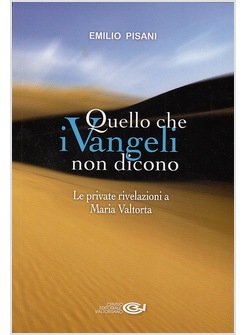 QUELLO CHE I VANGELI NON DICONO. LE PRIVATE RIVELAZIONI A MARIA VALTORTA
