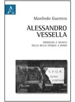 ALESSANDRO VESSELLA IMMAGINE E MUSICA DELLA BELLA éPOQUE ROMANA