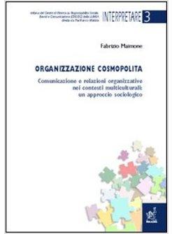 ORGANIZZAZIONE COSMOPOLITA COMUNICAZIONE E RELAZIONI ORGANIZZATIVE NEI CONTESTI