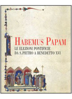 HABEMUS PAPAM LE ELEZIONI PONTIFICIE DA S PIETRO A BENEDETTO XVI