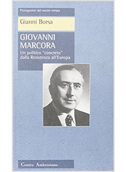 GIOVANNI MARCORA UN POLITICO «CONCRETO» DALLA RESISTENZA ALL'EUROPA