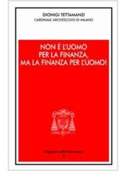 NON E' L'UOMO PER LA FINANZA MA LA FINANZA PER L'UOMO