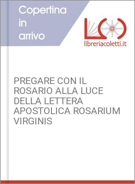 PREGARE CON IL ROSARIO ALLA LUCE DELLA LETTERA APOSTOLICA ROSARIUM VIRGINIS