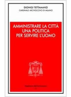 AMMINISTRARE LA CITTA' UNA POLITICA PER SERVIRE L'UOMO