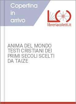 ANIMA DEL MONDO TESTI CRISTIANI DEI PRIMI SECOLI SCELTI DA TAIZE