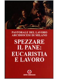 SPEZZARE IL PANE EUCARESTIA E LAVORO
